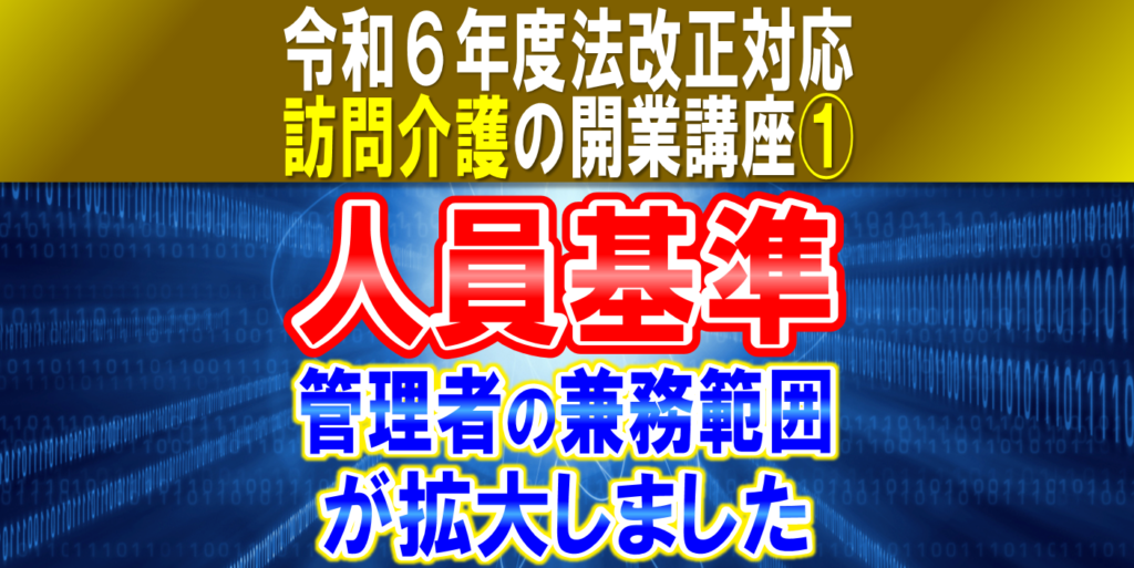 【令和６年度法改正対応】訪問介護の人員基準｜訪問介護員の資格要件と人数、常勤換算法、管理者の兼務｜訪問介護の開業講座①小