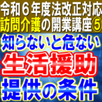 【令和６年度法改正対応】生活援助の提供条件｜身体介護と生活援助、生活援助中心型の提供条件、提供拒否｜訪問介護の開業講座⑤