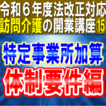 【令和６年度法改正対応】訪問介護の特定事業所加算（体制要件編）｜特定事業所加算ⅠからⅤごとに解説｜訪問介護の開業講座⑮コラムサムネイル