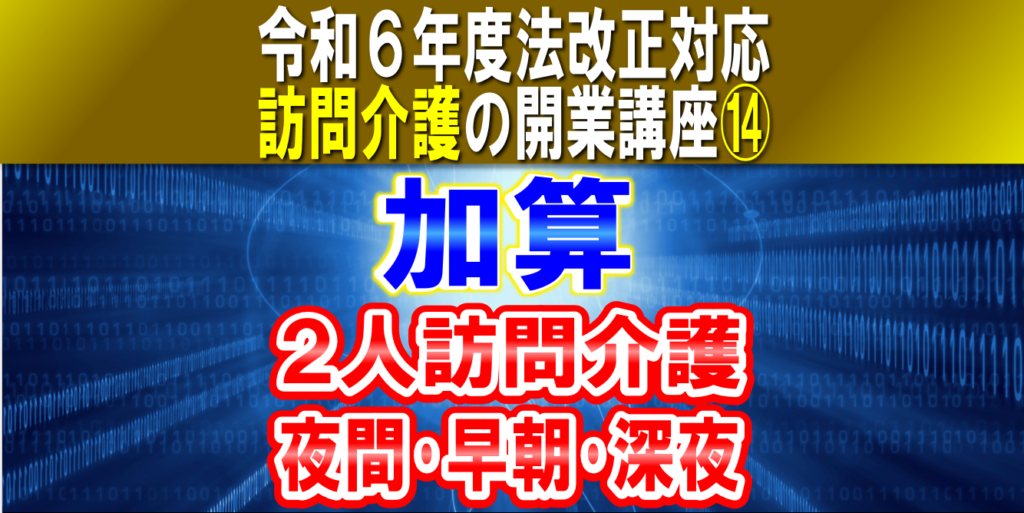 【令和６年度法改正対応】２人の訪問介護員による報酬加算｜夜間･早朝･深夜加算｜訪問介護の開業講座⑭コラムサムネイル