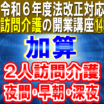 【令和６年度法改正対応】２人の訪問介護員による報酬加算｜夜間･早朝･深夜加算｜訪問介護の開業講座⑭コラムサムネイル