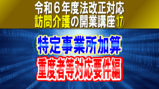 【令和６年度法改正対応】訪問介護の特定事業所加算（重度者等対応要件編）｜重度要介護者・看取期利用者｜訪問介護の開業講座⑰コラムサムネイル