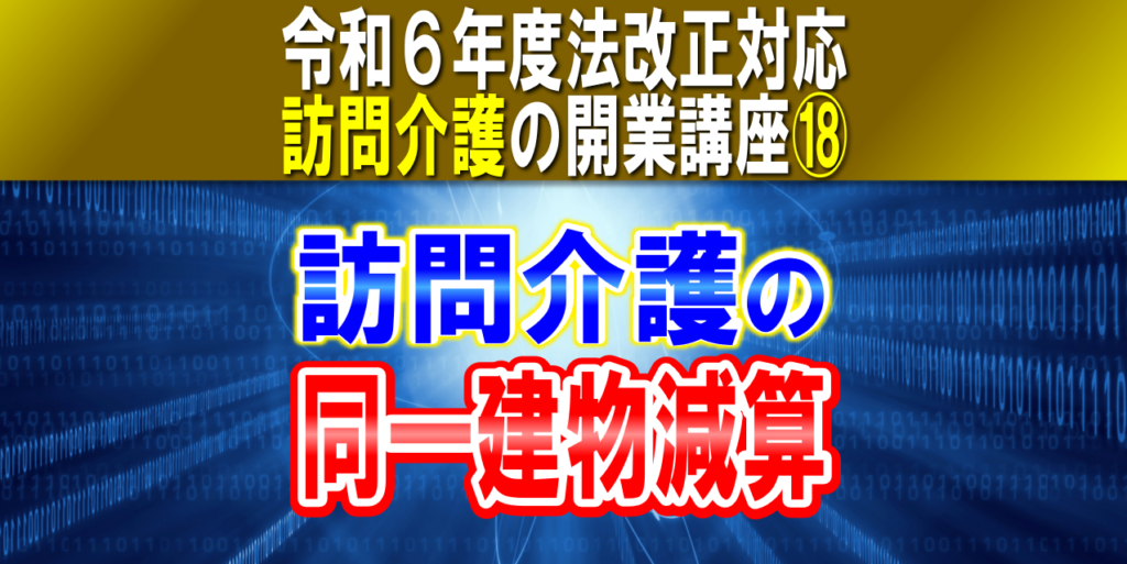 【令和６年度法改正対応】訪問介護の同一建物減算｜４つの減算区分を分かりやすく解説｜訪問介護の開業講座⑱コラムサムネイル