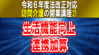 【令和６年度法改正対応】生活機能向上連携加算｜訪問介護の開業講座㉑サ責とリハ職が連携し利用者の生活機能向上に取り組む加算_コラムサムネイル