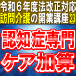 【令和６年度法改正対応】認知症専門ケア加算｜訪問介護の開業講座㉓認知症介護に関する専門研修を受けた職員を配置して加算算定コラムサムネイル