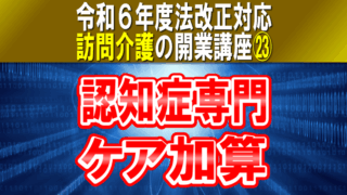 【令和６年度法改正対応】認知症専門ケア加算｜訪問介護の開業講座㉓認知症介護に関する専門研修を受けた職員を配置して加算算定コラムサムネイル