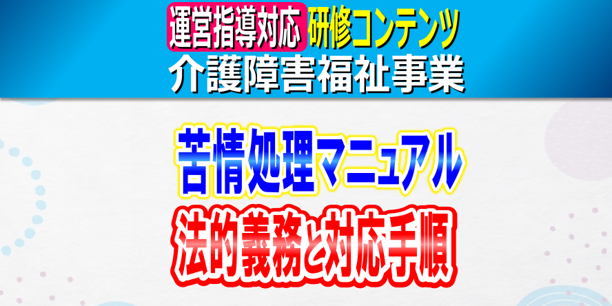 苦情処理体制の構築｜介護事業所・障害福祉事業所の苦情処理マニュアル整備義務｜重要事項説明書・外部公開｜苦情処理プロセス