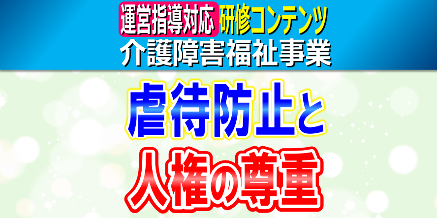 虐待防止と人権尊重の理念｜介護事業所・障害福祉事業所における虐待防止のための取り組み・虐待に関連する基礎用語
