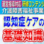 認知症ケア｜介護・障害福祉事業所の職員が知っておくべき認知症ケアの基礎知識｜症例･支援方法･社会制度