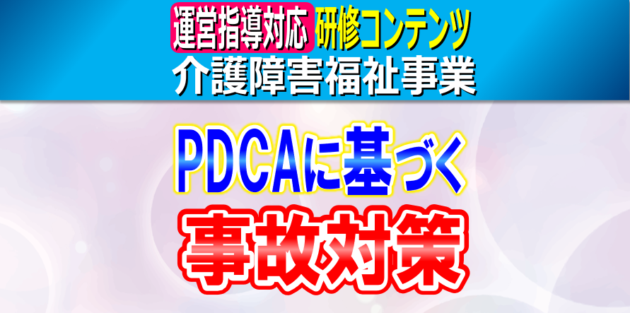 ＰＤＣＡサイクルによる事故防止策｜介護事業所・障害福祉事業所における事故対策、障害児施設の安全計画、事故発生時の対応