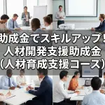 人材開発支援助成金（人材育成支援コース）｜人材育成訓練､認定実習併用職業訓練､有期実習型訓練コラムサムネ