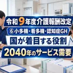 【令和９年度介護報酬改定】Vol 06 小多機･看多機･認知症GHコラムサムネ