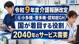 【令和９年度介護報酬改定】Vol 06 小多機･看多機･認知症GHコラムサムネ