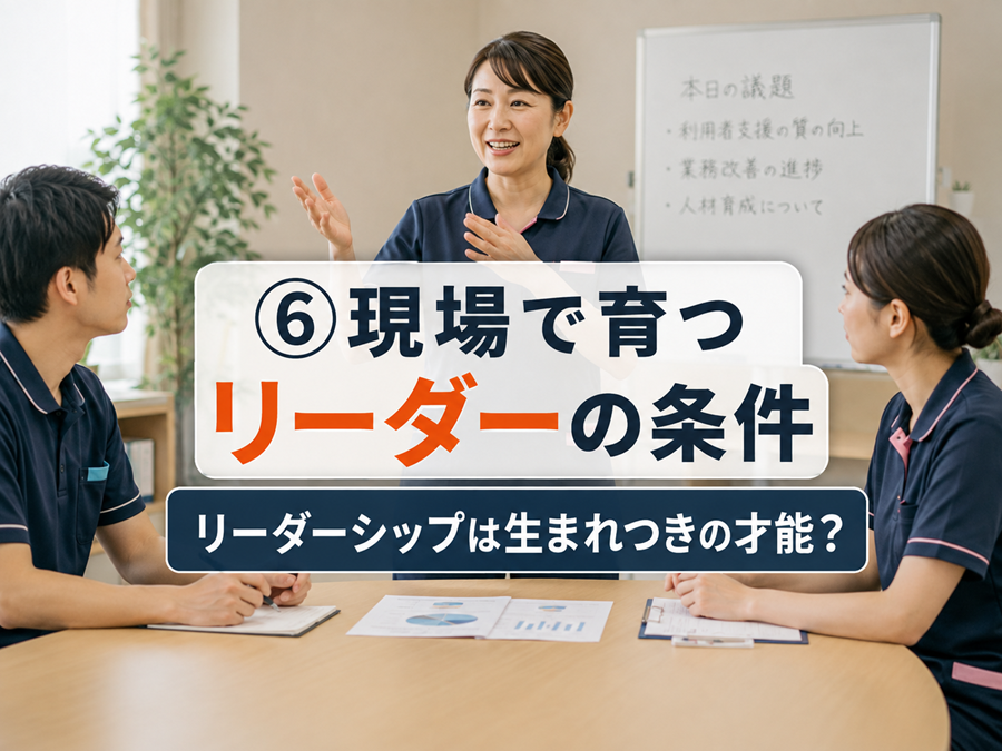 第６回　現場で育つリーダーの条件 ── リーダーシップは生まれつきの才能？